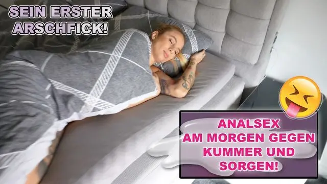 SEIN ERSTER ARSCHFICK ! ANALSEX AM MORGEN GEGEN KUMMER !