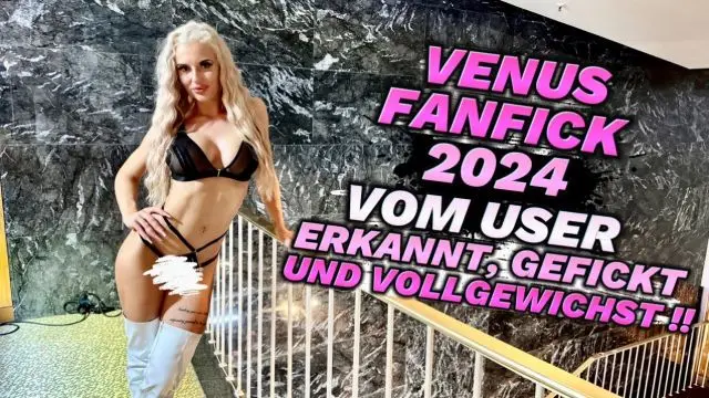 VENUS FANFICK 2024 !! VOM ERKANNT, GEFICKT UND VOLLGEWICHST