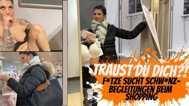 Traust du dich? Fotze sucht Schwanzbegleitung zum Shopping!