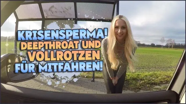 KRISENSPERMA! DEEPTHROAT UND VOLLROTZEN FÜR MITFAHREN!