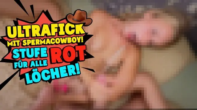 ULTRAFICK MIT SPERMACOWBOY! STUFE ROT FÜR ALLE LÖCHER!