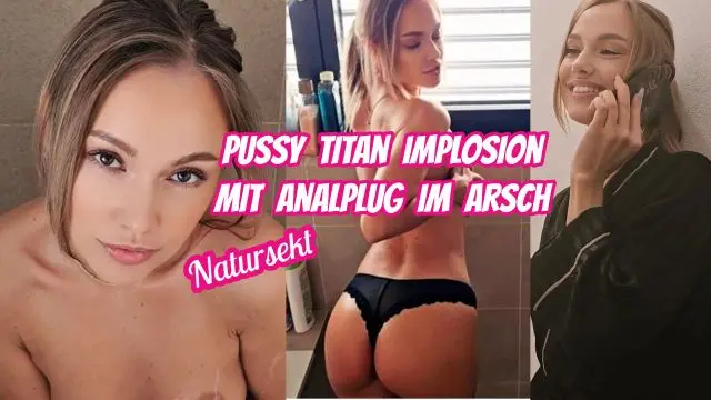 User kam nicht.Pussy Titan Implosion +Analplug im Arsch.Piss