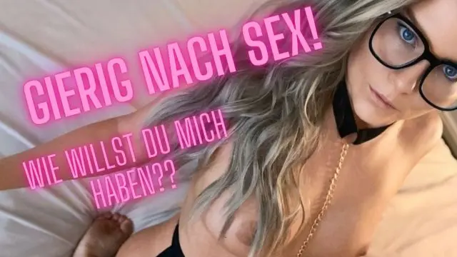 GIERIG nach SEX!!! Wie willst du mich haben??