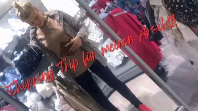 Shopping Trip für meinen Arsch!! ;)