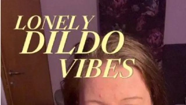 Lonely Dildo Vibes
