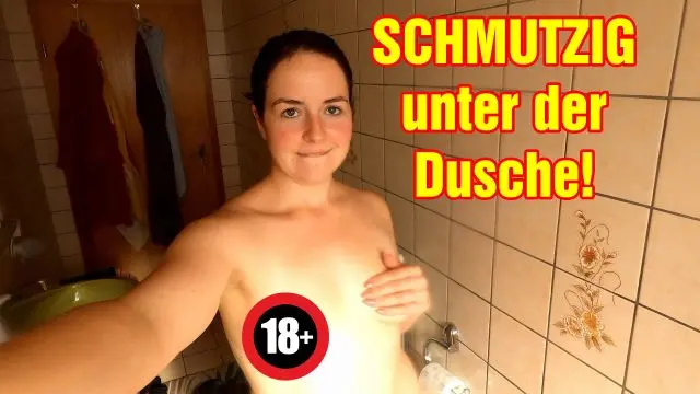 SCHMUTZIG unter der Dusche!