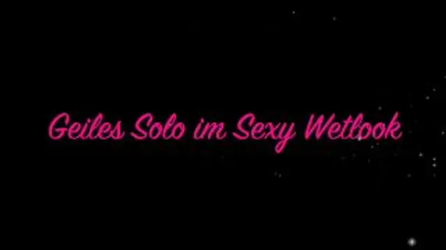 Geiles Solo in sexy Wetlook... oh man bin ich geil gekommen