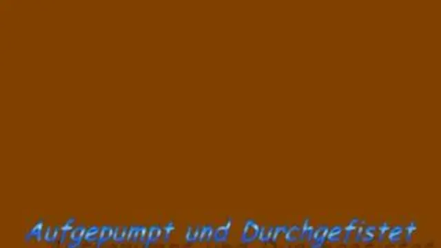 Aufgepumpt und Durchgefistet!!