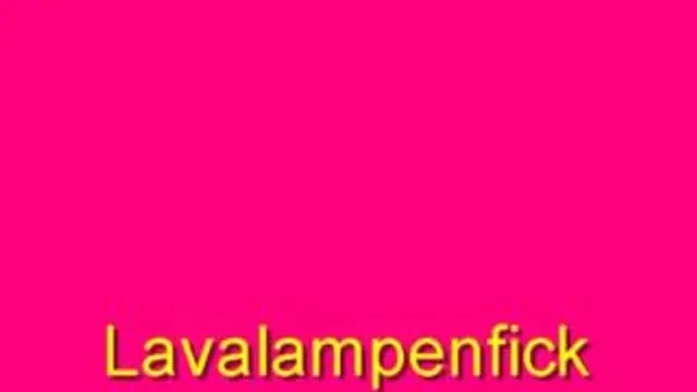 Lavalampenfick!!