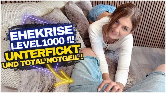 EHEKRISE LEVEL 1000!!! UNTERFICKT UND TOTAL NOTGEIL!!